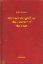 Michael Strogoff, or The Courier of the Czar