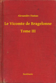 Title: Le Vicomte de Bragelonne - Tome III, Author: Alexandre Dumas