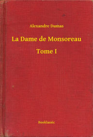 Title: La Dame de Monsoreau - Tome I, Author: Alexandre Dumas