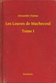 Title: Les Louves de Machecoul - Tome I, Author: Alexandre Dumas