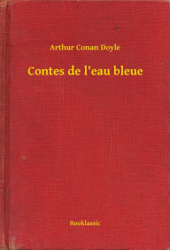 Title: Contes de l'eau bleue, Author: Arthur Conan Doyle