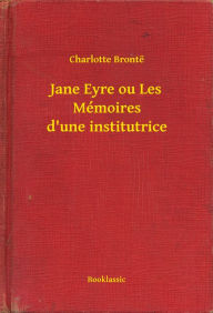 Title: Jane Eyre ou Les Mémoires d'une institutrice, Author: Charlotte Brontë