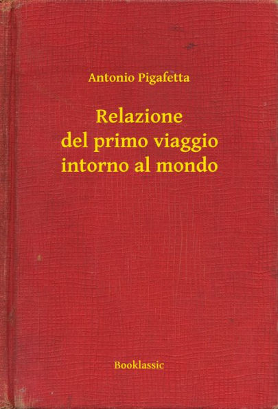 Relazione del primo viaggio intorno al mondo (Magellan's Voyage: A Narrative Account of the First Circumnavigation)