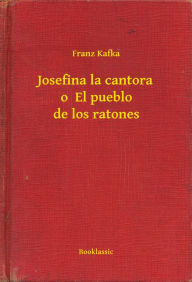 Title: Josefina la cantora o El pueblo de los ratones, Author: Franz Kafka