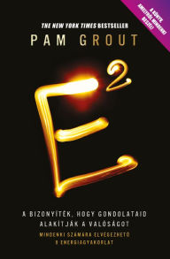 Title: E2 - A bizonyíték, hogy gondolataid alakítják a valóságot, Author: Pam Grout