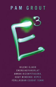 Title: E3 - Kilenc újabb energiagyakorlat annak bizonyítására, hogy mindenki képes foállásban csodát tenni, Author: Pam Grout