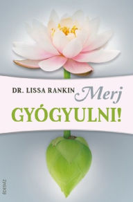 Title: Merj gyógyulni!, Author: Dr. Lissa Rankin