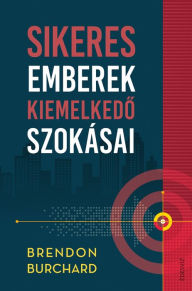 Title: Sikeres emberek kiemelkedo szokásai, Author: Brendon Burchard