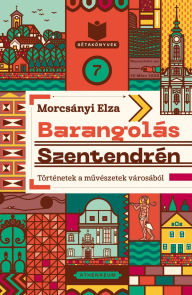 Title: Barangolás Szentendrén - Történetek a muvészetek városából, Author: Elza Morcsányi