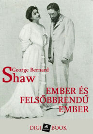 Title: Ember és felsobbrendu ember, Author: George Bernard Shaw