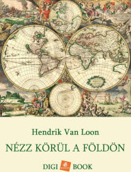 Title: Nézz körül a Földön, Author: Hendrik Van Loon