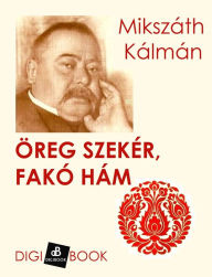 Title: Öreg szekér, fakó hám, Author: Mikszáth Kálmán