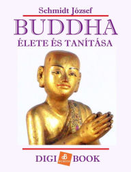 Title: Buddha élete és tanítása, Author: Schmidt József