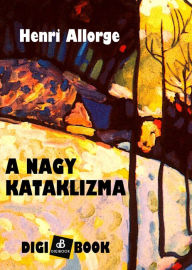 Title: A nagy kataklizma, Author: Henri Allorge