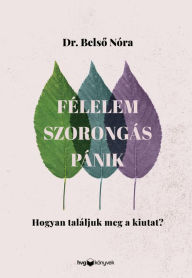 Title: Félelem, szorongás, pánik: Hogyan találjuk meg a kiutat?, Author: Dr. Belso Nóra