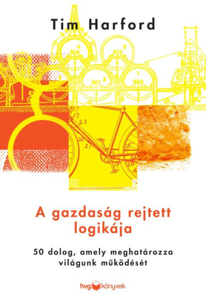 A gazdaság rejtett logikája: 50 dolog, amely meghatározza világunk muködését?