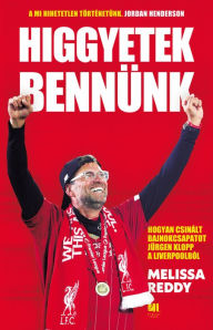 Title: Higgyetek bennünk: Hogyan csinált bajnokcsapatot Jürgen Klopp a Liverpoolból, Author: Melissa Reddy