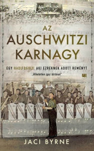 Title: Az auschwitzi karnagy: Egy hadifogoly, aki ezreknek adott reményt, Author: Jaci Byrne