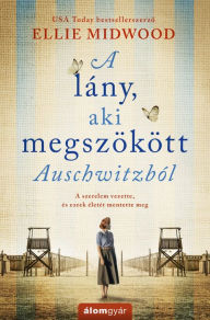 Title: A lány, aki megszökött Auschwitzból, Author: Ellie Midwood