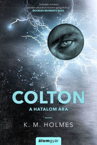 Title: Colton: A hatalom ára, Author: K. M. Holmes