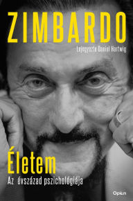 Title: Életem: Az évszázad pszichológiája - Lejegyezte Daniel Hartwig, Author: Philip Zimbardo