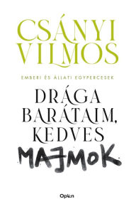 Title: Drága barátaim, kedves majmok: Emberi és állati egypercesek, Author: Csányi Vilmos