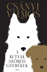 Title: A kutyák szorös gyerekek, Author: Vilmos Csányi