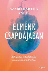 Title: Elménk csapdájában, Author: Szabó-Bartha Anett
