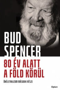 Title: 80 év alatt a föld körül: Önéletrajzom második része, Author: Bud Spencer