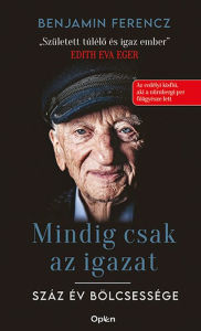 Title: Mindig csak az igazat: Száz év bölcsessége, Author: Benjamin Ferencz