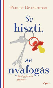 Title: Se hiszti, se nyafogás: Boldog francia gyerekek, Author: Pamela Druckerman
