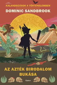 Title: Az Azték birodalom bukása, Author: Dominic Sandbrook