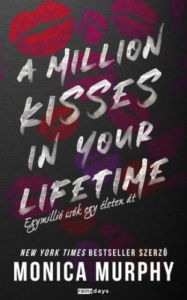 Title: A million kisses in your lifetime: Egymillió csók egy életen át, Author: Monica Murphy