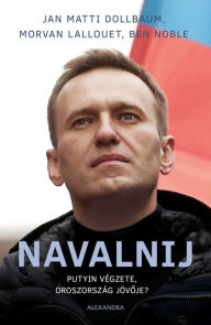 Title: Navalnij: Putyin végzete, Oroszország jövoje?, Author: Ben Noble