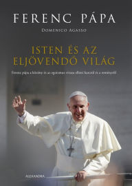 Title: Isten és az eljövendo világ, Author: Ferenc pápa (Domenico Agasso)