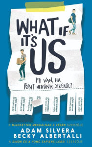 Title: What If It's Us?: Mi van, ha pont nekünk sikerül?, Author: Adam Silvera