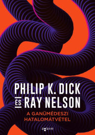 Title: A ganümédeszi hatalomátvétel, Author: Philip K. Dick