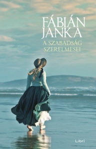 Title: A szabadság szerelmesei, Author: Fábián Janka