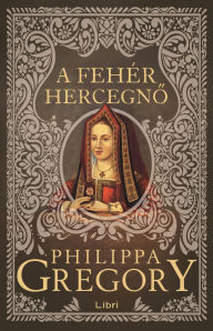 Title: A fehér hercegno, Author: Philippa Gregory