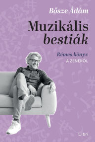 Title: Muzikális bestiák, Author: Ádám Bosze