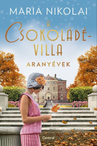 Title: A csokoládévilla: Aranyévek, Author: Maria Nikolai