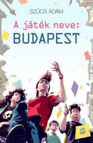 Title: A játék neve: Budapest, Author: Szucs Ádám