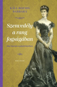 Title: Szenvedély a rang fogságában, Author: Káli-Rozmis Barbara