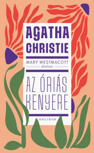 Title: Mary Westmacott: Az óriás kenyere, Author: Agatha Christie
