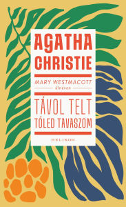 Title: Mary Westmacott: Távol telt toled tavaszom, Author: Agatha Christie