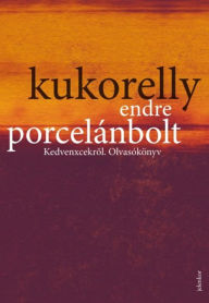 Title: Porcelánbolt: Kedvenxcekrol. Olvasókönyv, Author: Endre Kukorelly