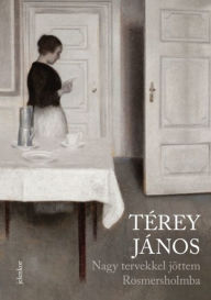 Title: Nagy tervekkel jöttem Rosmersholmba, Author: János Térey