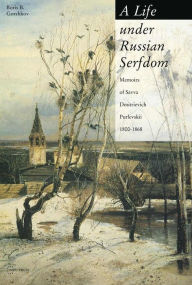 Title: Life under Russian Serfdom: The Memoirs of Savva Dmitrievich Purlevskii, 1800-1868 / Edition 1, Author: Boris B. Gorshkov