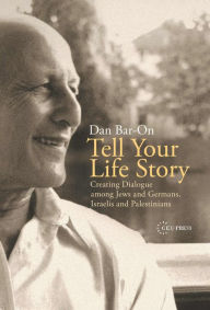 Title: Tell Your Life Story: Creating Dialogue among Jews and Germans, Israelis and Palestinians, Author: Dan Bar-On