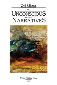 Title: The Unconscious and Its Narratives, Author: Zvi Giora